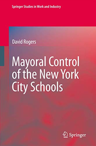 Mayoral Control of the New York City Schools (Springer Studies in Work and Industry) (9781441943866) by Rogers, David
