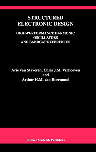 Structured Electronic Design: High-Performance Harmonic Oscillators and Bandgap References (The Springer International Series in Engineering and Computer Science, 604) (9781441948748) by Staveren, Arie Van; Verhoeven, Chris J.M.; Van Roermund, Arthur H.M.