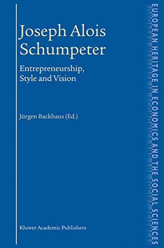 Joseph Alois Schumpeter: Entrepreneurship, Style and Vision (The European Heritage in Economics and the Social Sciences, 1) (9781441953568) by Backhaus, JÃ¼rgen G.