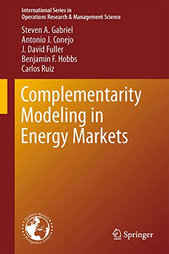 Complementarity Modeling in Energy Markets (International Series in Operations Research & Management Science, 180) (9781441961228) by Gabriel, Steven A.; Conejo, Antonio J.; Fuller, J. David; Hobbs, Benjamin F.; Ruiz, Carlos