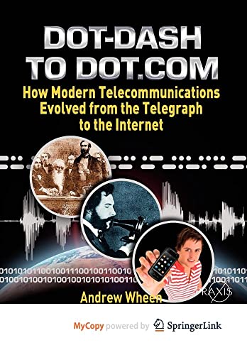 9781441967619: Dot-Dash to Dot.Com: How Modern Telecommunications Evolved from the Telegraph to the Internet