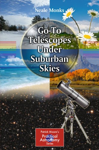 Go-To Telescopes Under Suburban Skies (The Patrick Moore Practical Astronomy Series) (9781441968500) by Monks, Neale