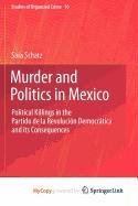 9781441980694: Murder and Politics in Mexico: Political Killings in the Partido de la Revolucion Democratica and its Consequences