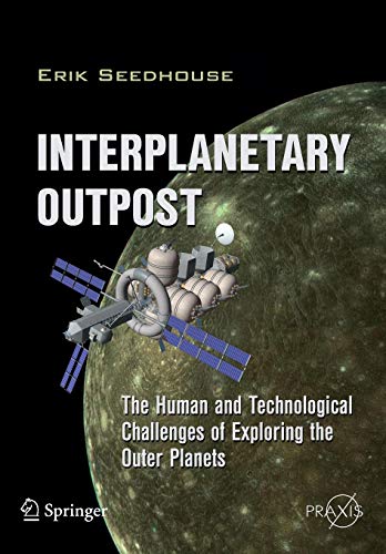 Imagen de archivo de Interplanetary Outpost: The Human and Technological Challenges of Exploring the Outer Planets (Springer Praxis Books) a la venta por Irish Booksellers