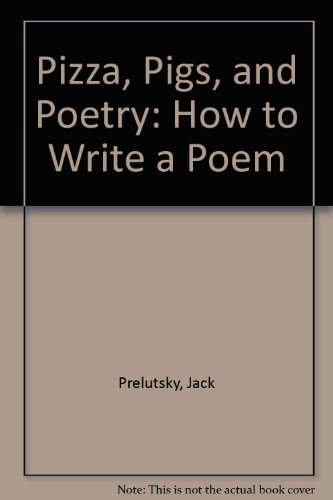 Pizza, Pigs, and Poetry: How to Write a Poem (9781442003026) by Jack Prelutsky