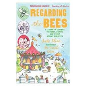 Regarding the Bees: A Lesson, in Letters, on Honey, Dating, and Other Sticky Subjects (9781442003095) by Kate Klise