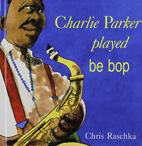 Charlie Parker Played Be Bop (9781442003958) by Chris Raschka