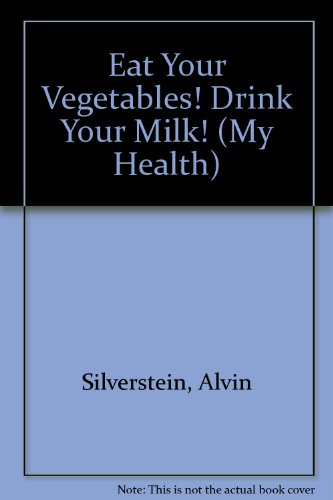 Eat Your Vegetables! Drink Your Milk! (My Health) (9781442007383) by Alvin Silverstein