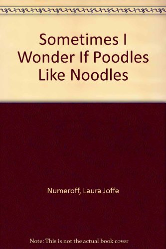 Sometimes I Wonder If Poodles Like Noodles (9781442007642) by Laura Joffe Numeroff
