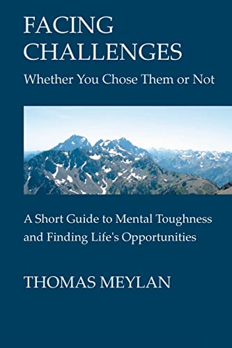 Stock image for Facing Challenges Whether You Chose Them Or Not: A Short Guide To Mental Toughness And Finding Life's Opportunities for sale by Wonder Book