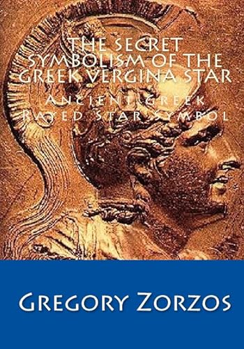 The Secret Symbolism Of The Greek Vergina Star: Ancient Greek Rayed Star Symbol (9781442109018) by Zorzos, Gregory