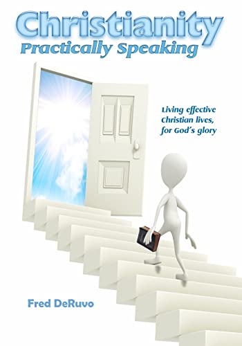 Stock image for Christianity Practically Speaking: LIving Our Christian Lives Effectively to the End for God's Glory for sale by Welcome Back Books