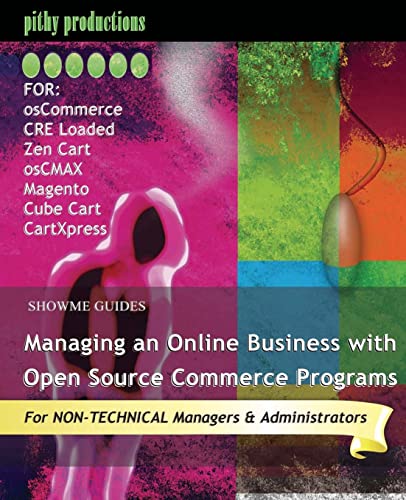 Imagen de archivo de ShowMe Guides Managing an Online Business with Open Source Commerce Programs: For osCommerce, CRE Loaded, Zen Cart, osCMAX, Magento, Cube Cart & CartXpress a la venta por Revaluation Books