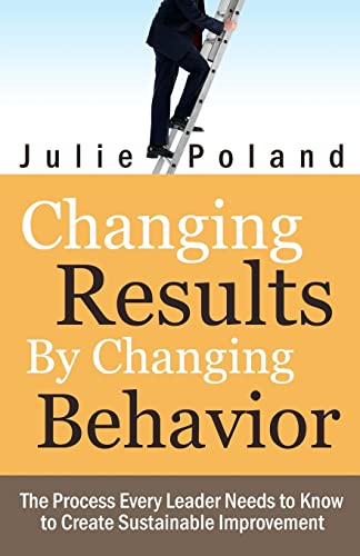 Imagen de archivo de Changing Results by Changing Behavior: The process every leader needs to know to create sustainable improvement a la venta por Wonder Book