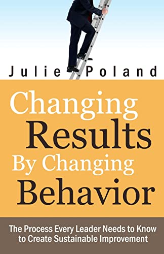 Stock image for Changing Results by Changing Behavior: The process every leader needs to know to create sustainable improvement for sale by Wonder Book