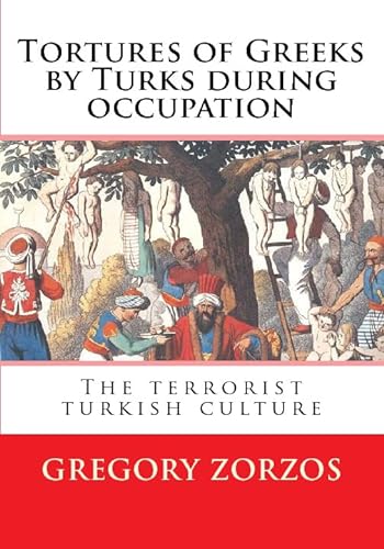 Tortures of Greeks by Turks during occupation: The terrorist turkish culture (9781442134768) by Zorzos, Gregory