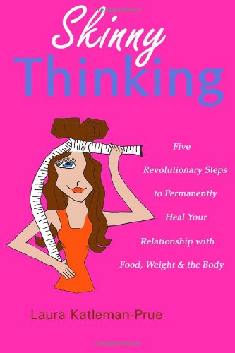9781442176751: Skinny Thinking: Five Revolutionary Steps to Permantently Heal Your Relationship with Food, Weight & the Body: Volume 1