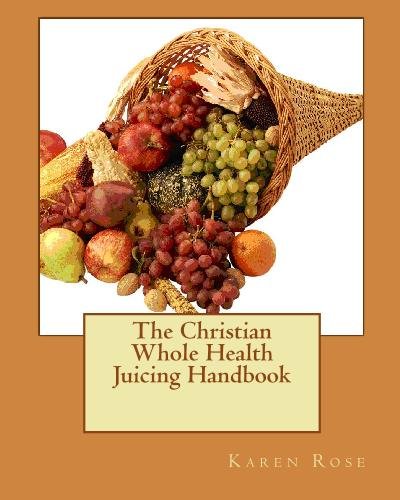 The Christian Whole Health Juicing Handbook (9781442179141) by Rose, Karen