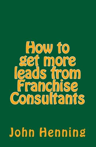 How to get more leads from Franchise Consultants. (9781442179929) by Henning, John