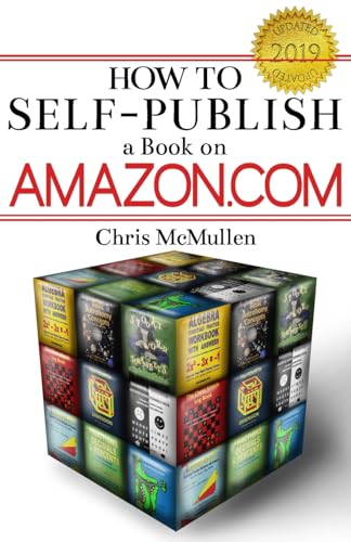 How to Self-Publish a Book on Amazon.com: Writing, Editing, Designing, Publishing, and Marketing - Chris McMullen