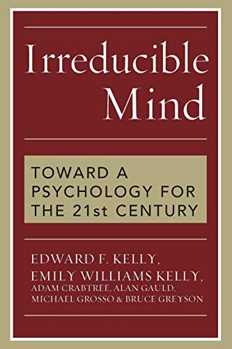 Irreducible Mind: Toward a Psychology for the 21st Century - Grosso, Michael, Gauld, Alan, Crabtree, Adam, Kelly, Emily Williams, Kelly, Edward F.