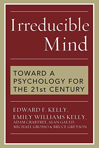 Stock image for Irreducible Mind : Toward a Psychology for the 21st Century for sale by Better World Books