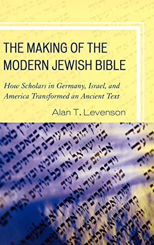 Stock image for The Making of the Modern Jewish Bible: How Scholars in Germany, Israel, and America Transformed an Ancient Text for sale by ThriftBooks-Dallas