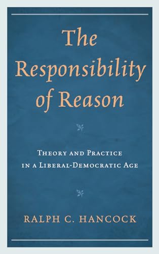 9781442207370: The Responsibility of Reason: Theory and Practice in a Liberal-Democratic Age