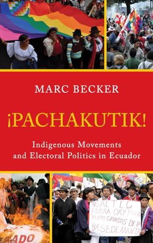 Pachakutik: Indigenous Movements and Electoral Politics in Ecuador (Critical Currents in Latin American Perspective Series) (9781442207547) by Becker, Marc