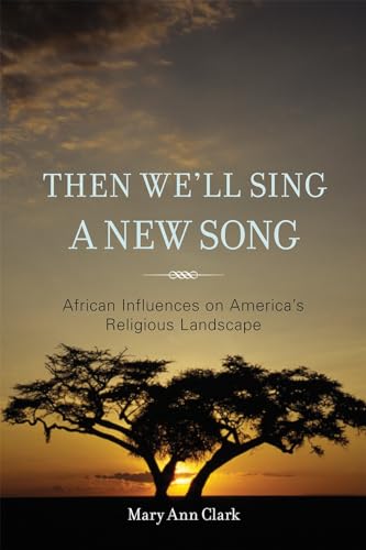 Stock image for Then We'll Sing a New Song: African Influences on America's Religious Landscape for sale by West With The Night