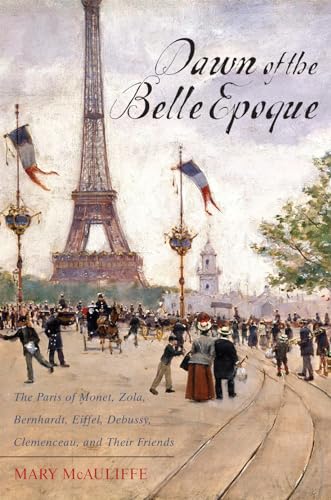 Stock image for Dawn of the Belle Epoque : The Paris of Monet, Zola, Bernhardt, Eiffel, Debussy, Clemenceau, and Their Friends for sale by Better World Books: West