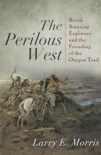 Stock image for The Perilous West: Seven Amazing Explorers and the Founding of the Oregon Trail for sale by HPB-Red