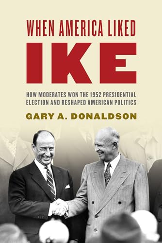 Beispielbild fr When America Liked Ike : How Moderates Won the 1952 Presidential Election and Reshaped American Politics zum Verkauf von Better World Books