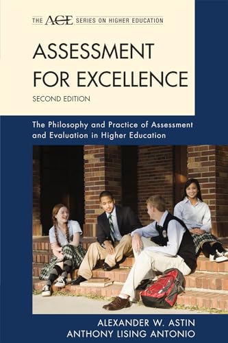 Assessment for Excellence: The Philosophy and Practice of Assessment and Evaluation in Higher Education (The ACE Series on Higher Education) (9781442213616) by Astin, Alexander W.; Antonio, Anthony Lising