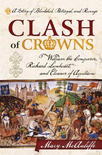 Stock image for Clash of Crowns : William the Conqueror, Richard Lionheart, and Eleanor of Aquitaine - A Story of Bloodshed, Betrayal, and Revenge for sale by Better World Books