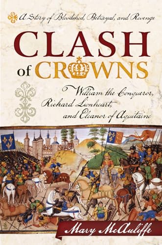 Stock image for Clash of Crowns : William the Conqueror, Richard Lionheart, and Eleanor of Aquitaine - A Story of Bloodshed, Betrayal, and Revenge for sale by Better World Books