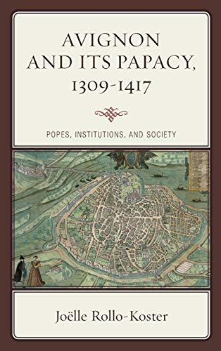 Avignon and its Papacy, 13091417 Popes, Institutions, and Society - Joëlle Rollo-Koster