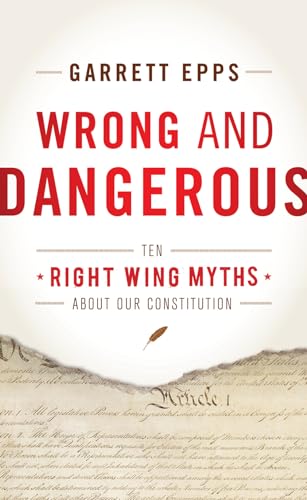 9781442216761: Wrong and Dangerous: Ten Right Wing Myths about Our Constitution