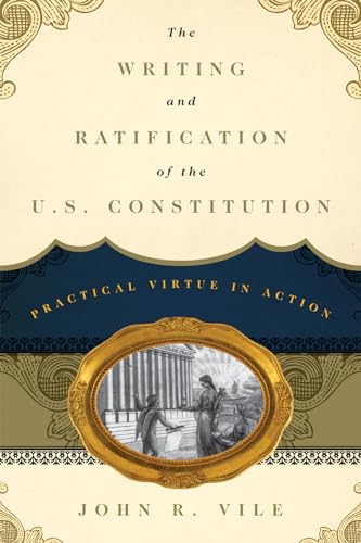 Beispielbild fr The Writing and Ratification of the U. S. Constitution : Practical Virtue in Action zum Verkauf von Better World Books