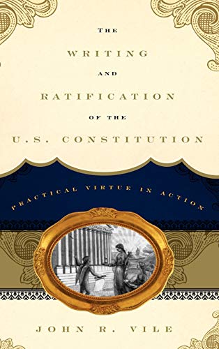 Imagen de archivo de The Writing and Ratification of the U. S. Constitution : Practical Virtue in Action a la venta por Better World Books
