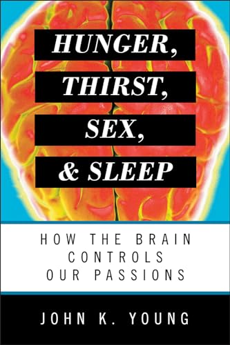Hunger Thirst Sex And Sleep How The Brain Controls Our Passions By