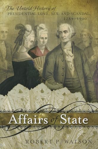 Beispielbild fr Affairs of State : The Untold History of Presidential Love, Sex, and Scandal, 1789-1900 zum Verkauf von Better World Books