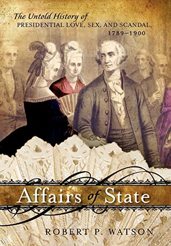 Imagen de archivo de Affairs of State: The Untold History of Presidential Love, Sex, and Scandal, 1789-1900 a la venta por More Than Words