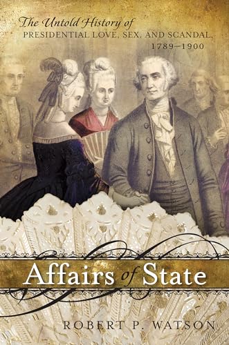 9781442218352: Affairs of State: The Untold History of Presidential Love, Sex, and Scandal, 1789-1900