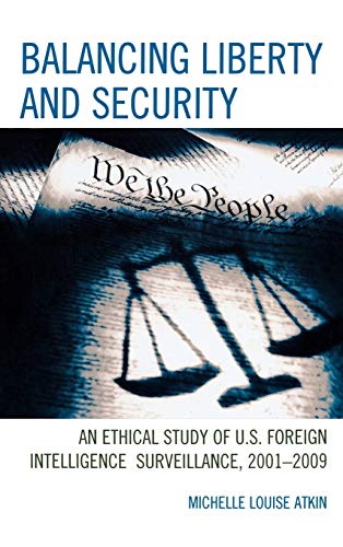 Beispielbild fr Balancing Liberty and Security: An Ethical Study of U.S. Foreign Intelligence Surveillance, 2001-2009 (Volume 15) (Security and Professional Intelligence Education Series, 15) zum Verkauf von HPB-Red