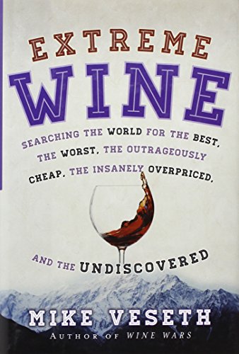 Imagen de archivo de Extreme Wine : Searching the World for the Best, the Worst, the Outrageously Cheap, the Insanely Overpriced, and the Undiscovered a la venta por Better World Books