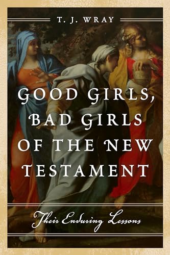 Stock image for Good Girls, Bad Girls of the New Testament : Their Enduring Lessons for sale by Better World Books