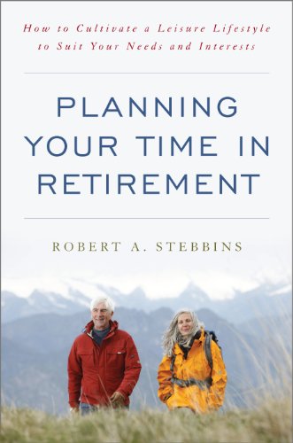 Planning Your Time in Retirement: How to Cultivate a Leisure Lifestyle to Suit Your Needs and Interests (9781442221598) by Stebbins, Robert A.
