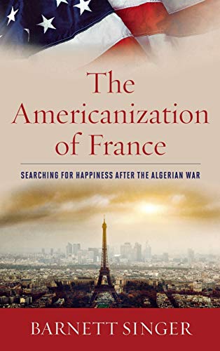 Imagen de archivo de The Americanization of France: Searching for Happiness after the Algerian War a la venta por Winghale Books