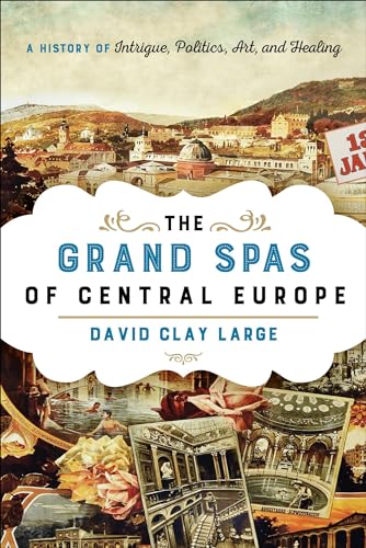 Beispielbild fr The Grand Spas of Central Europe: A History of Intrigue, Politics, Art, and Healing zum Verkauf von BooksRun